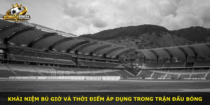 Khái niệm bù giờ và thời điểm áp dụng trong trận đấu bóng