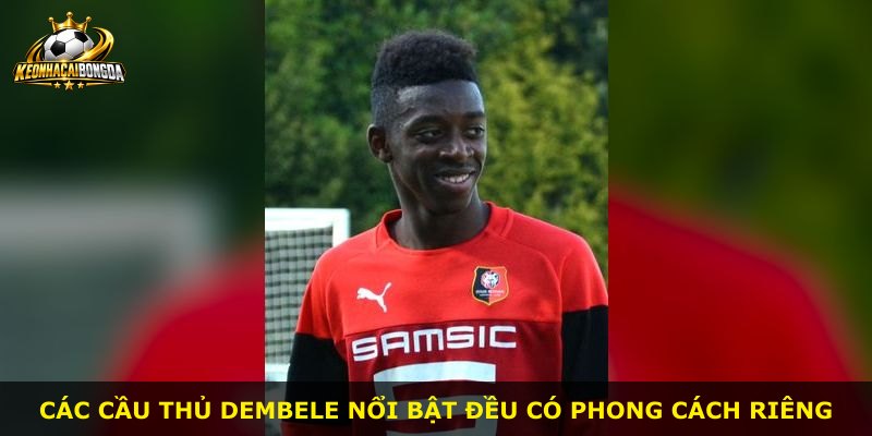 Các cầu thủ Dembele nổi bật đều có phong cách riêng