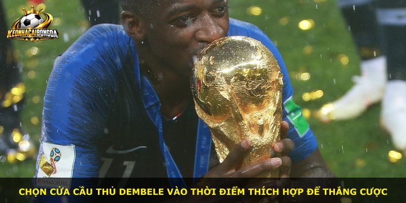 Chọn cửa cầu thủ Dembele vào thời điểm thích hợp để thắng cược