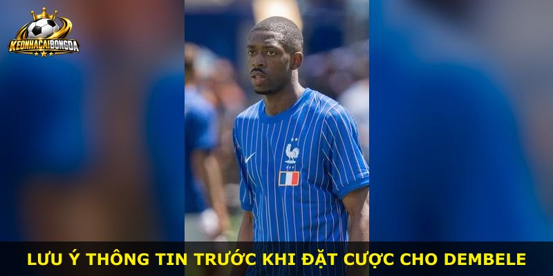 Lưu ý thông tin trước khi đặt cược cho Dembele