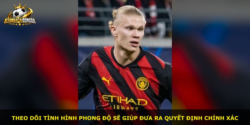 Theo dõi tình hình phong độ sẽ giúp đưa ra quyết định chính xác