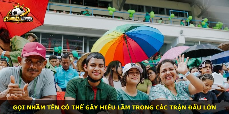 Gọi nhầm tên có thể gây hiểu lầm trong các trận đấu lớn