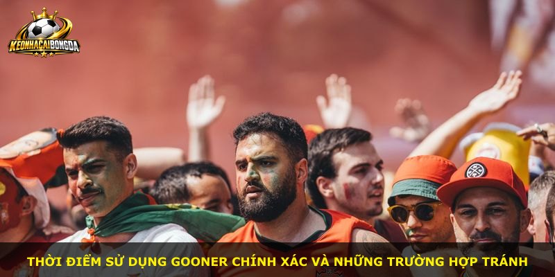 Thời điểm sử dụng Gooner chính xác và những trường hợp tránh