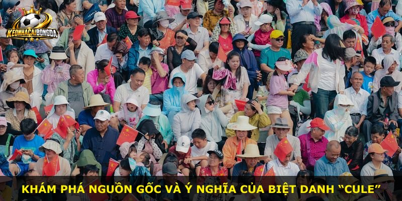 Khám phá nguồn gốc và ý nghĩa của biệt danh “Cule”