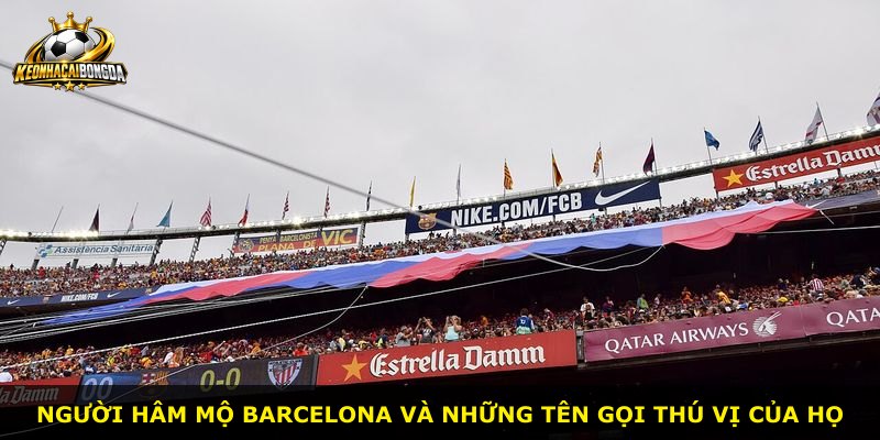 Người hâm mộ Barcelona và những tên gọi thú vị của họ