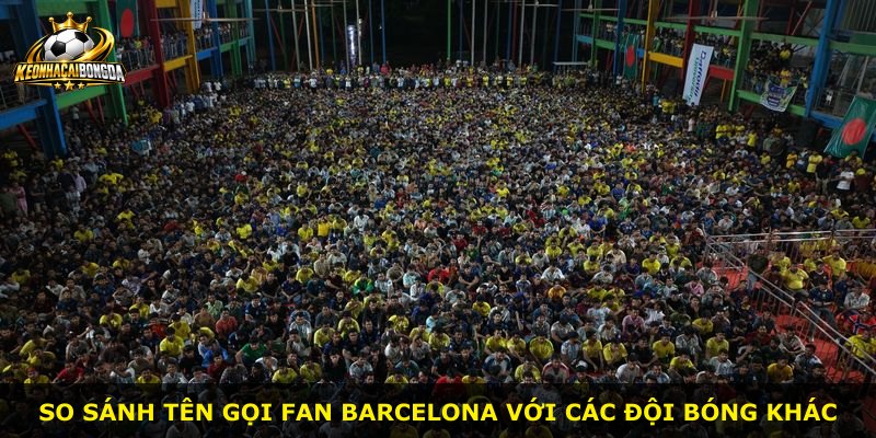 So sánh tên gọi fan Barcelona với các đội bóng khác