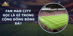 Fan Man City Gọi Là Gì