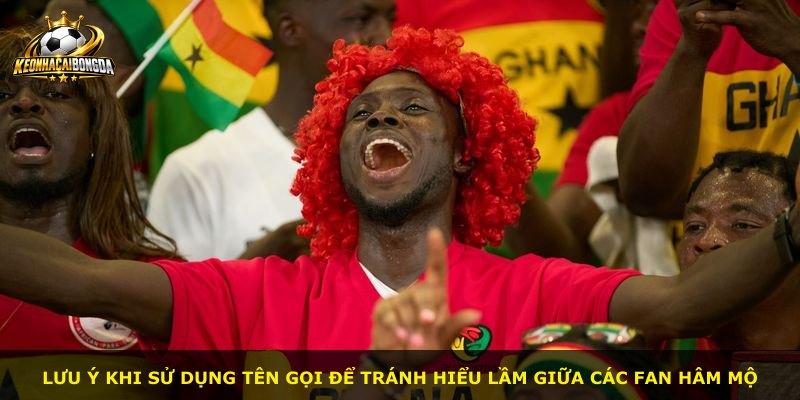 Lưu ý khi sử dụng tên gọi để tránh hiểu lầm giữa các fan hâm mộ