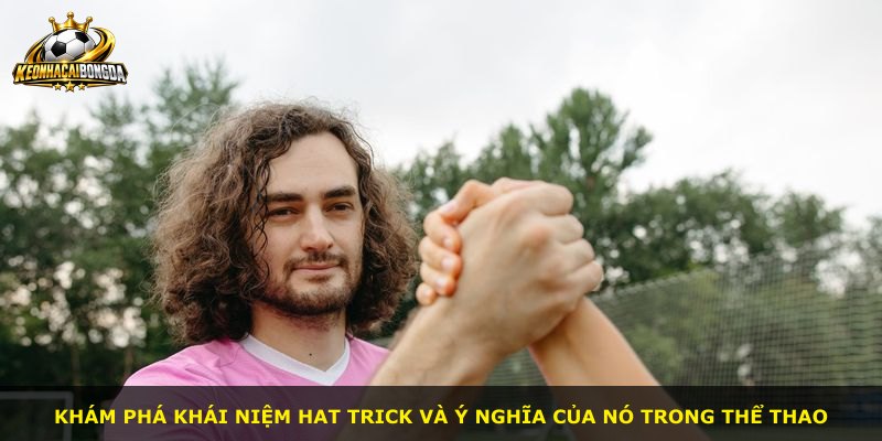 Khám phá khái niệm hat trick và ý nghĩa của nó trong thể thao