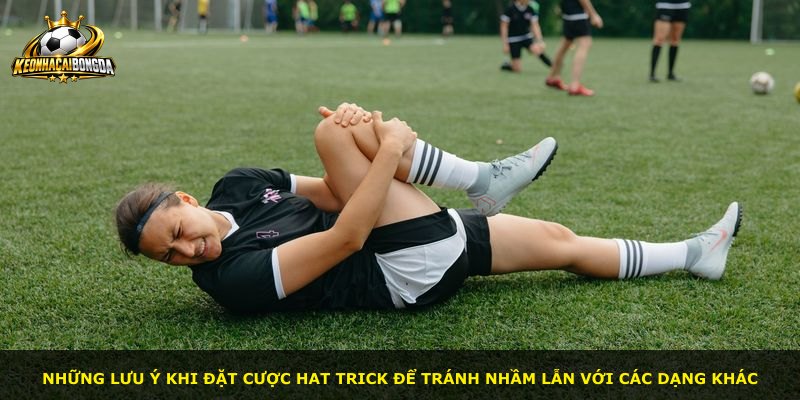 Những lưu ý khi đặt cược hat trick để tránh nhầm lẫn với các dạng khác