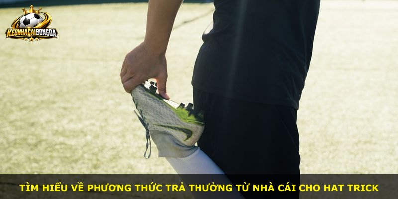 Tìm hiểu về phương thức trả thưởng từ nhà cái cho hat trick