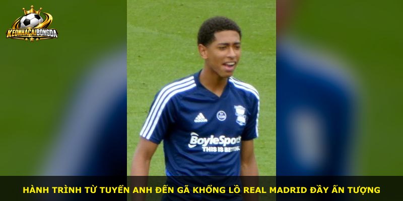 Hành trình từ tuyển Anh đến gã khổng lồ Real Madrid đầy ấn tượng