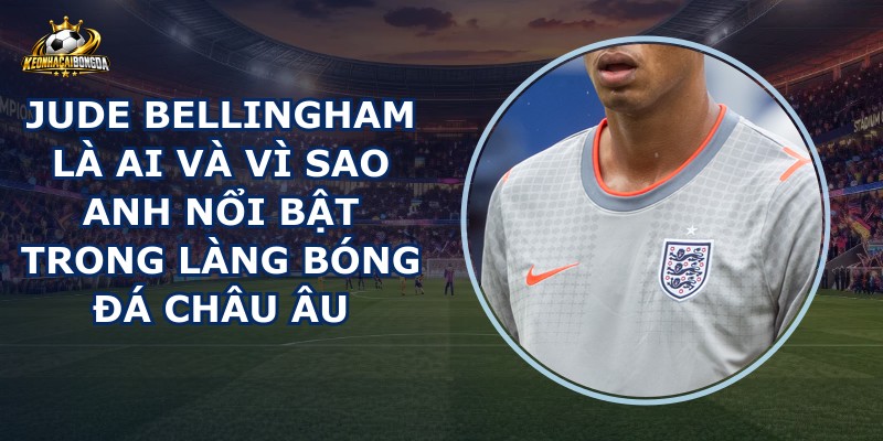 Jude Bellingham Là Ai