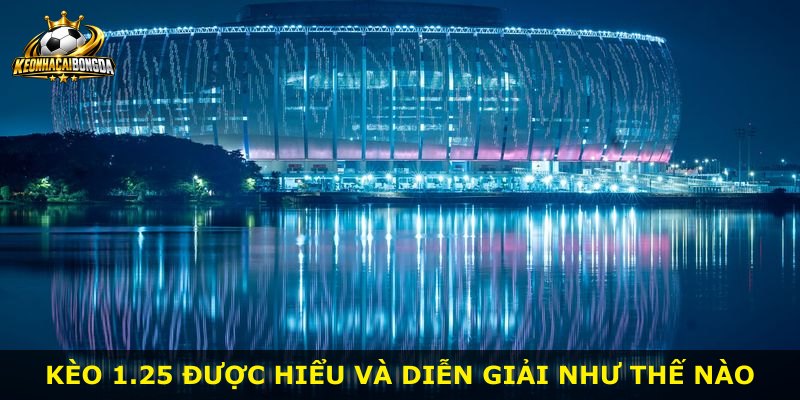 Kèo 1.25 được hiểu và diễn giải như thế nào