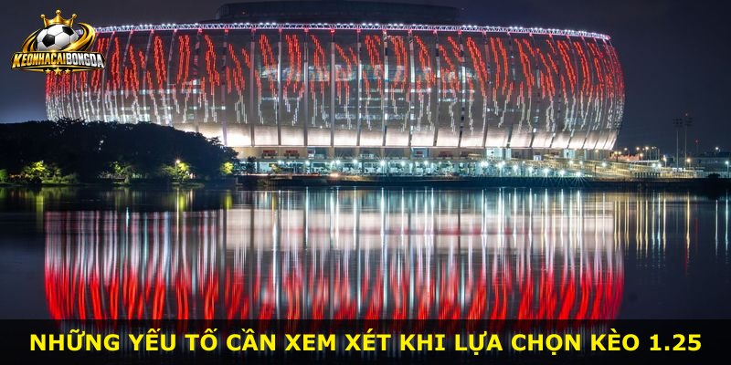 Những yếu tố cần xem xét khi lựa chọn kèo 1.25