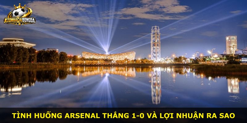 Tình huống Arsenal thắng 1-0 và lợi nhuận ra sao