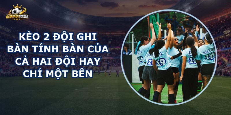 Kèo 2 Đội Ghi Bàn
