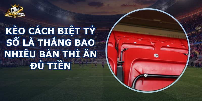 Kèo Cách Biệt Tỷ Số