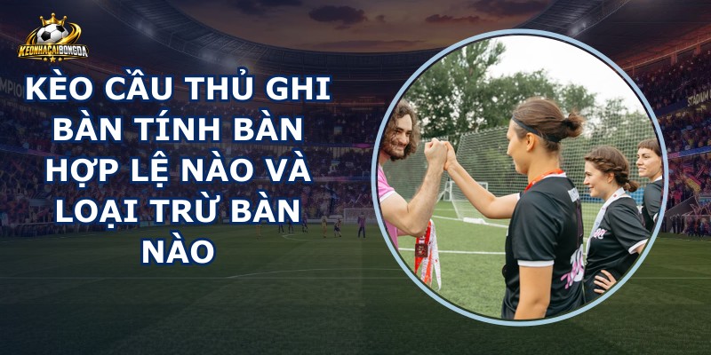 Kèo Cầu Thủ Ghi Bàn