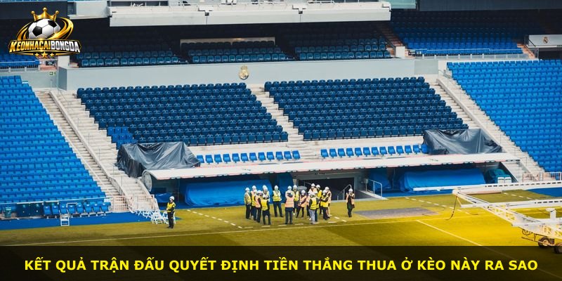 Kết quả trận đấu quyết định tiền thắng thua ở kèo này ra sao