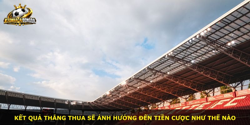 Kết quả thắng thua sẽ ảnh hưởng đến tiền cược như thế nào