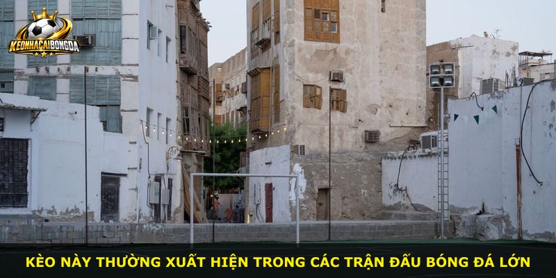 Kèo này thường xuất hiện trong các trận đấu bóng đá lớn