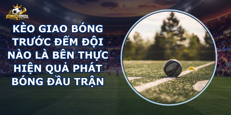 Kèo Giao Bóng Trước