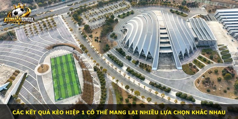 Các kết quả kèo hiệp 1 có thể mang lại nhiều lựa chọn khác nhau