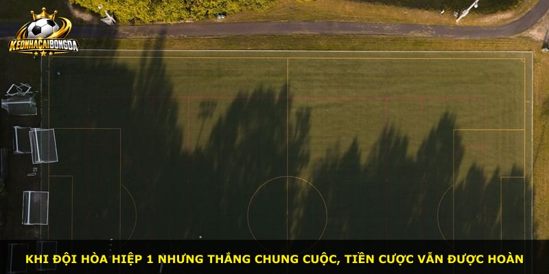 Khi đội hòa hiệp 1 nhưng thắng chung cuộc, tiền cược vẫn được hoàn