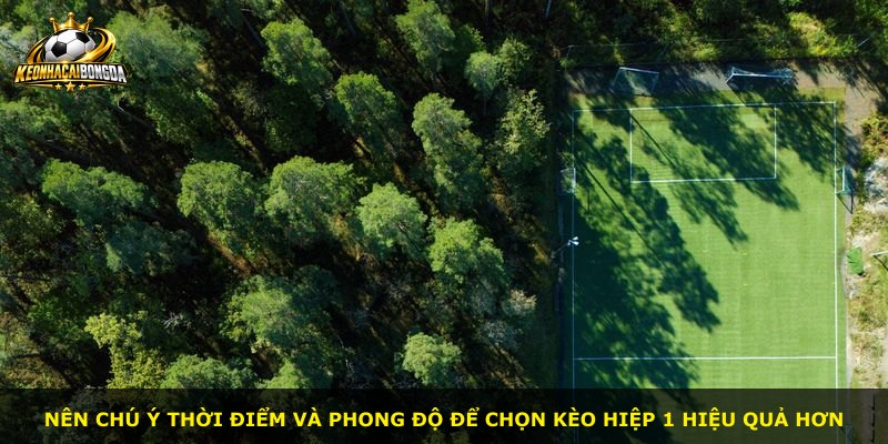 Nên chú ý thời điểm và phong độ để chọn kèo hiệp 1 hiệu quả hơn
