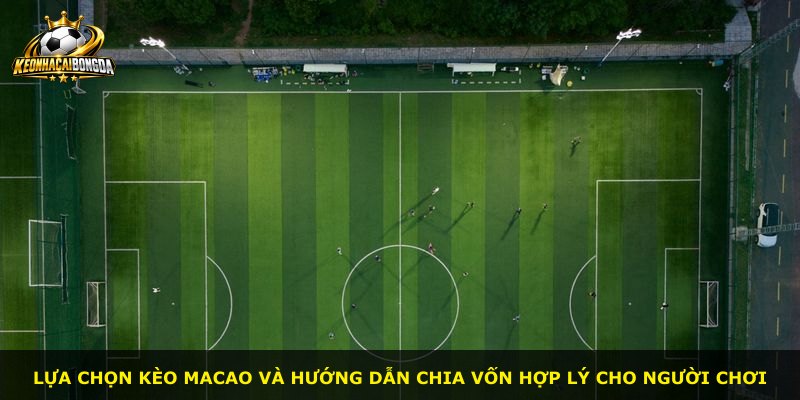 Lựa chọn kèo Macao và hướng dẫn chia vốn hợp lý cho người chơi