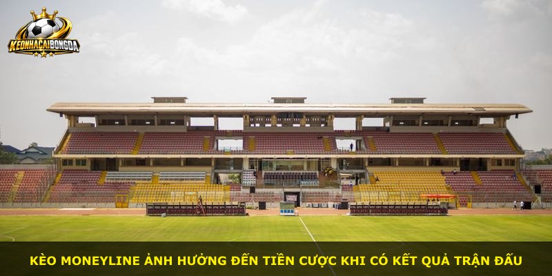 Kèo Moneyline ảnh hưởng đến tiền cược khi có kết quả trận đấu