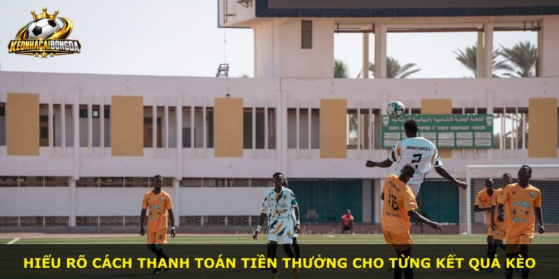 Hiểu rõ cách thanh toán tiền thưởng cho từng kết quả kèo