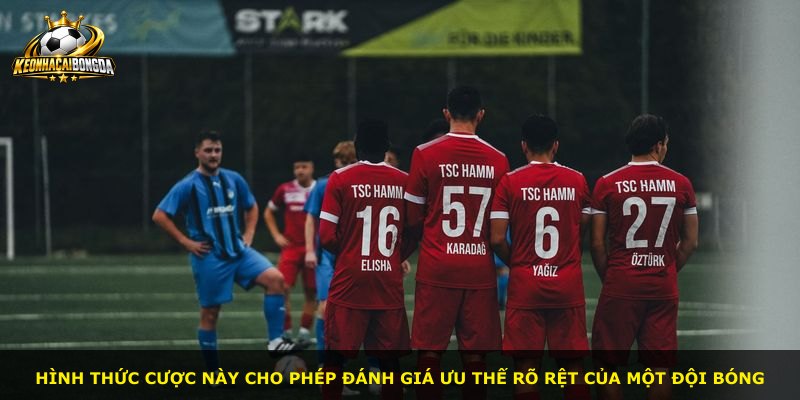 Hình thức cược này cho phép đánh giá ưu thế rõ rệt của một đội bóng