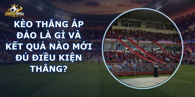 Kèo Thắng Áp Đảo