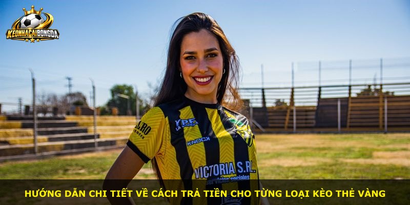 Hướng dẫn chi tiết về cách trả tiền cho từng loại kèo thẻ vàng