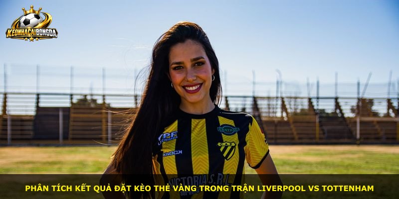 Phân tích kết quả đặt kèo thẻ vàng trong trận Liverpool vs Tottenham