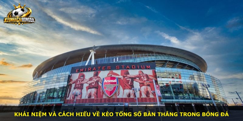 Khái niệm và cách hiểu về kèo tổng số bàn thắng trong bóng đá