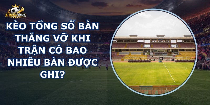 Kèo Tổng Số Bàn Thắng