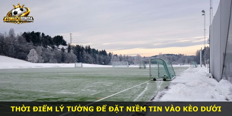 Thời điểm lý tưởng để đặt niềm tin vào kèo dưới