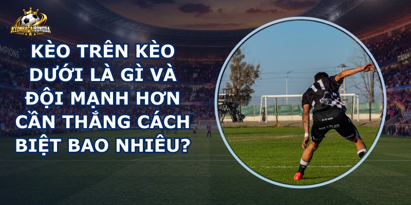 Kèo Trên Kèo Dưới