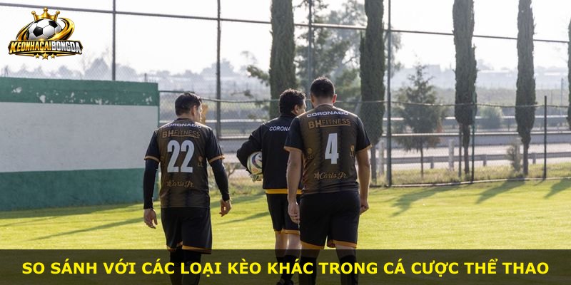 So sánh với các loại kèo khác trong cá cược thể thao