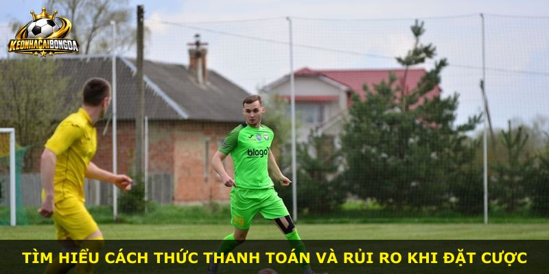 Tìm hiểu cách thức thanh toán và rủi ro khi đặt cược