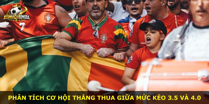 Phân tích cơ hội thắng thua giữa mức kèo 3.5 và 4.0