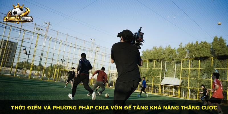 Thời điểm và phương pháp chia vốn để tăng khả năng thắng cược