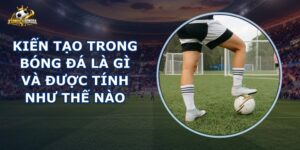 Kiến Tạo Trong Bóng Đá Là Gì