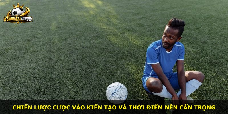 Chiến lược cược vào kiến tạo và thời điểm nên cẩn trọng