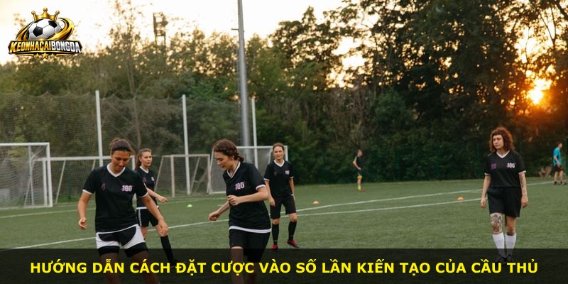 Hướng dẫn cách đặt cược vào số lần kiến tạo của cầu thủ