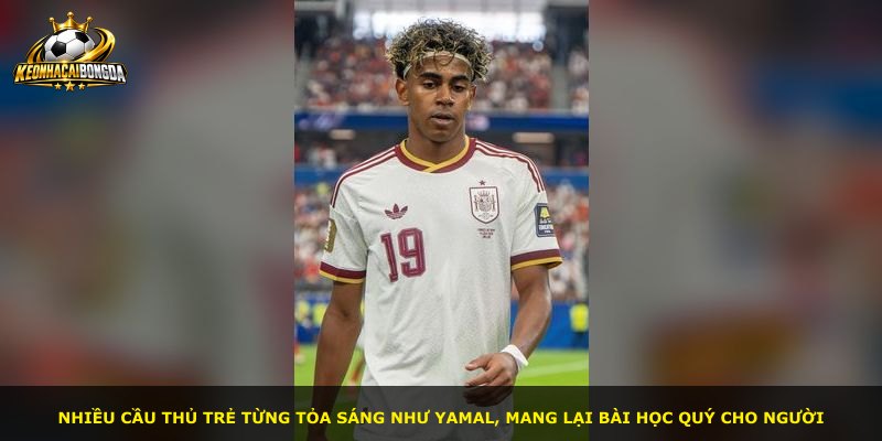 Nhiều cầu thủ trẻ từng tỏa sáng như Yamal, mang lại bài học quý cho người