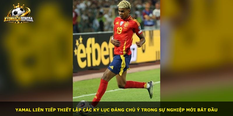 Yamal liên tiếp thiết lập các kỷ lục đáng chú ý trong sự nghiệp mới bắt đầu